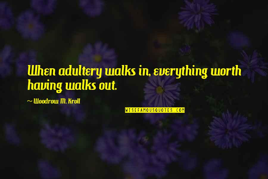 Everything Worth Having Quotes By Woodrow M. Kroll: When adultery walks in, everything worth having walks