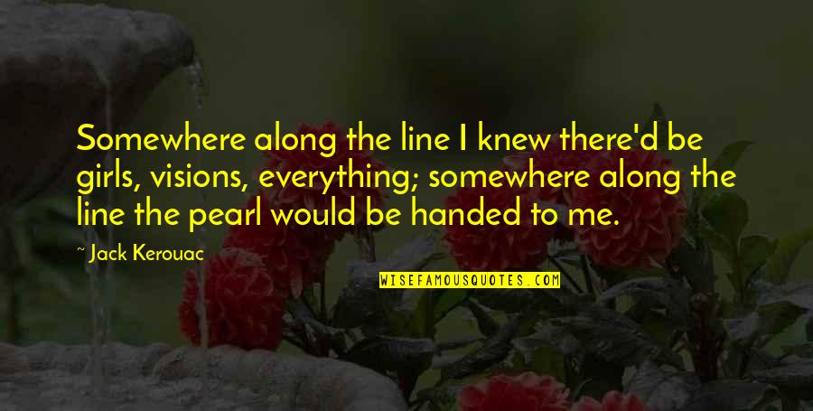 Everything Would Be Okay Quotes By Jack Kerouac: Somewhere along the line I knew there'd be