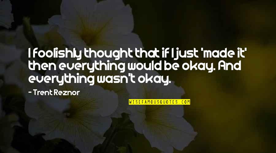 Everything Would Be Okay Quotes By Trent Reznor: I foolishly thought that if I just 'made