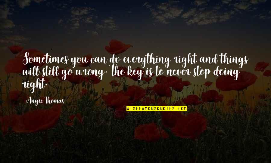 Everything You Do Is Wrong Quotes By Angie Thomas: Sometimes you can do everything right and things