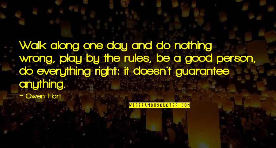 Everything You Do Is Wrong Quotes By Owen Hart: Walk along one day and do nothing wrong,