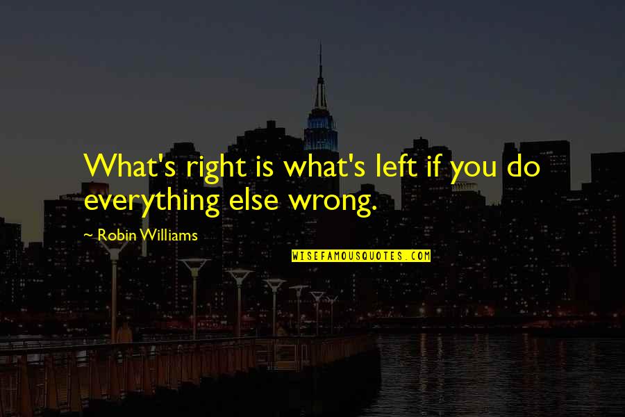 Everything You Do Is Wrong Quotes By Robin Williams: What's right is what's left if you do