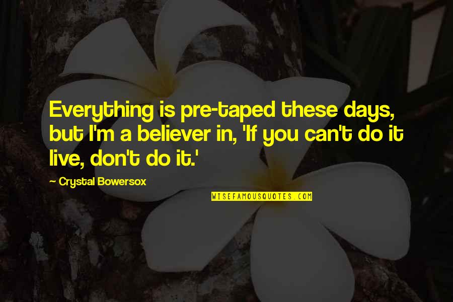 Everything You Do Quotes By Crystal Bowersox: Everything is pre-taped these days, but I'm a