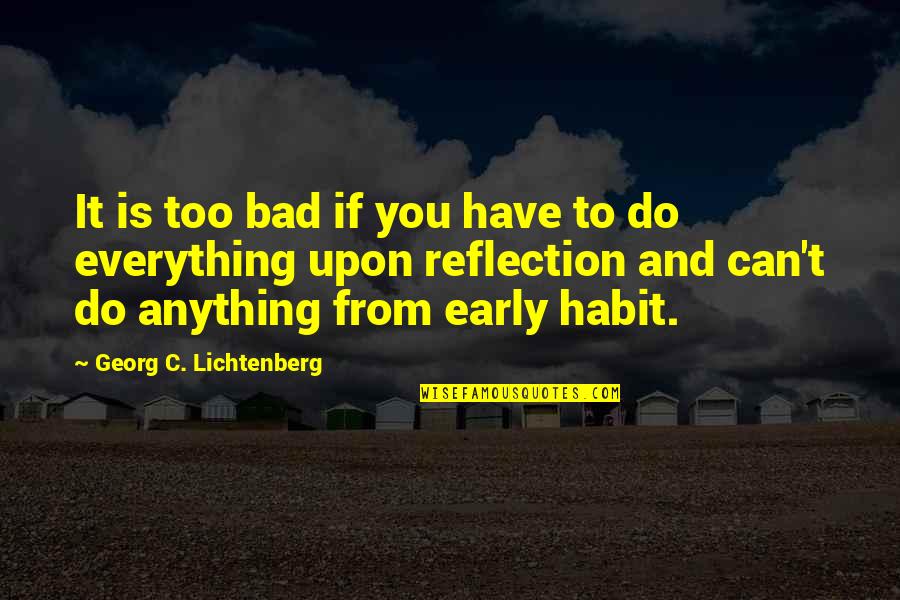 Everything You Do Quotes By Georg C. Lichtenberg: It is too bad if you have to