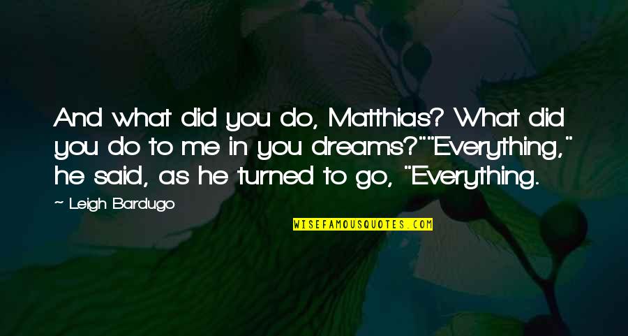 Everything You Do Quotes By Leigh Bardugo: And what did you do, Matthias? What did