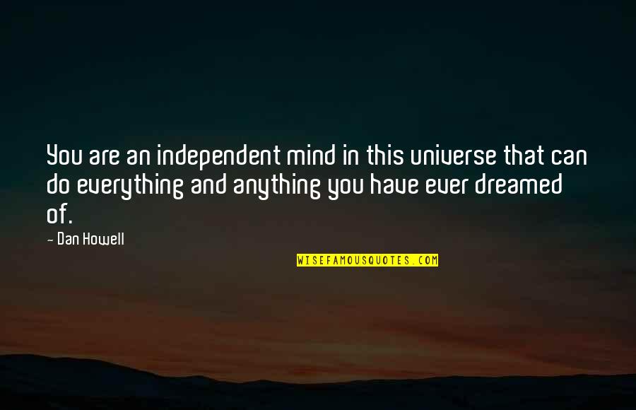Everything You Ever Dreamed Of Quotes By Dan Howell: You are an independent mind in this universe Everything You Ever Dreamed Of Quotes By Dan Howell: You are an independent mind in this universe