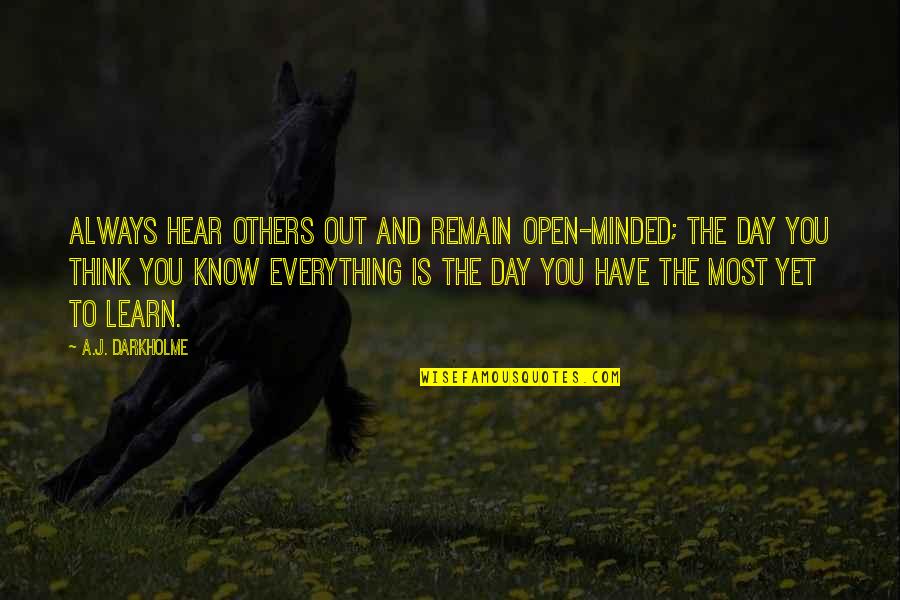 Everything You Hear Quotes By A.J. Darkholme: Always hear others out and remain open-minded; the