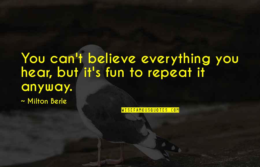 Everything You Hear Quotes By Milton Berle: You can't believe everything you hear, but it's