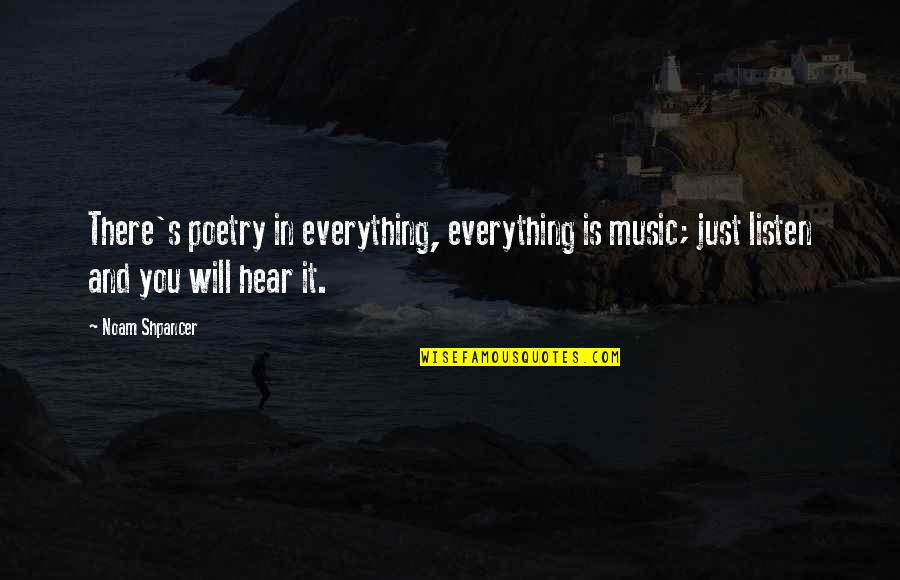 Everything You Hear Quotes By Noam Shpancer: There's poetry in everything, everything is music; just