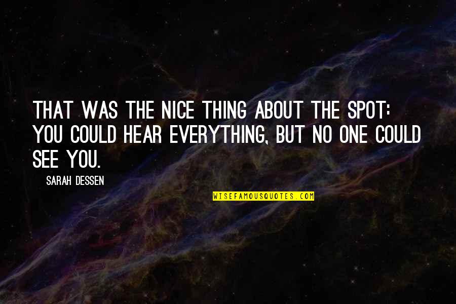 Everything You Hear Quotes By Sarah Dessen: That was the nice thing about the Spot: