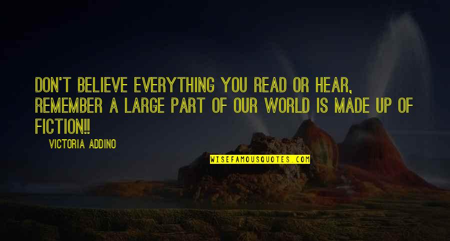 Everything You Hear Quotes By Victoria Addino: Don't believe everything you read or hear, remember