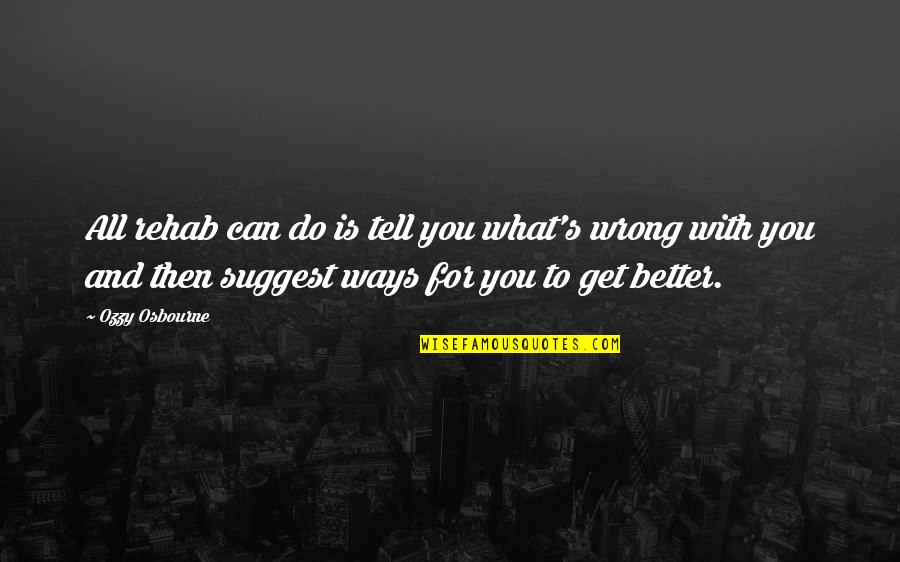 Everything You See Isn't Always What It Seems Quotes By Ozzy Osbourne: All rehab can do is tell you what's