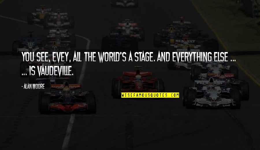 Everything You See Quotes By Alan Moore: You see, Evey, all the world's a stage.