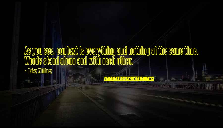 Everything You See Quotes By Daisy Whitney: As you see, context is everything and nothing Everything You See Quotes By Daisy Whitney: As you see, context is everything and nothing