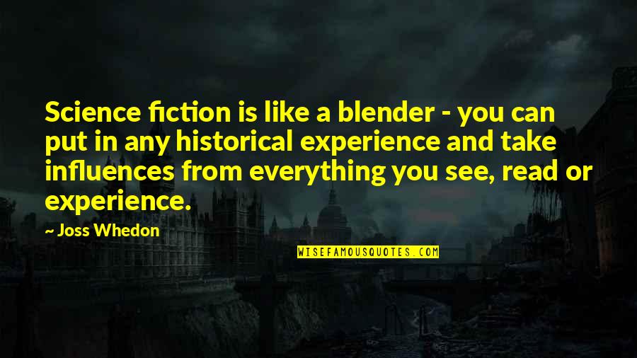 Everything You See Quotes By Joss Whedon: Science fiction is like a blender - you Everything You See Quotes By Joss Whedon: Science fiction is like a blender - you
