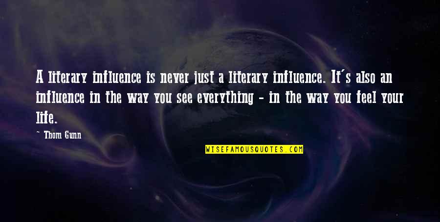 Everything You See Quotes By Thom Gunn: A literary influence is never just a literary Everything You See Quotes By Thom Gunn: A literary influence is never just a literary