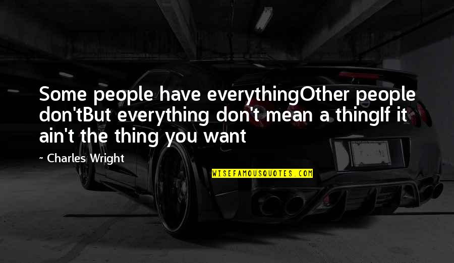 Everything You Want Quotes By Charles Wright: Some people have everythingOther people don'tBut everything don't