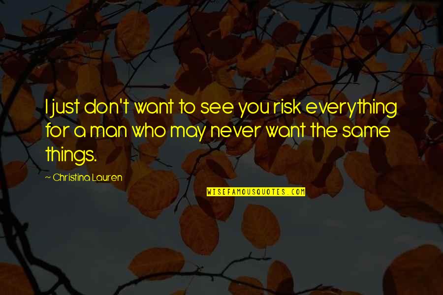 Everything You Want Quotes By Christina Lauren: I just don't want to see you risk Everything You Want Quotes By Christina Lauren: I just don't want to see you risk