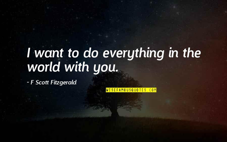 Everything You Want Quotes By F Scott Fitzgerald: I want to do everything in the world