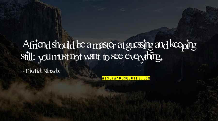 Everything You Want Quotes By Friedrich Nietzsche: A friend should be a master at guessing Everything You Want Quotes By Friedrich Nietzsche: A friend should be a master at guessing