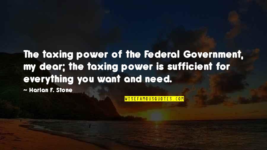 Everything You Want Quotes By Harlan F. Stone: The taxing power of the Federal Government, my