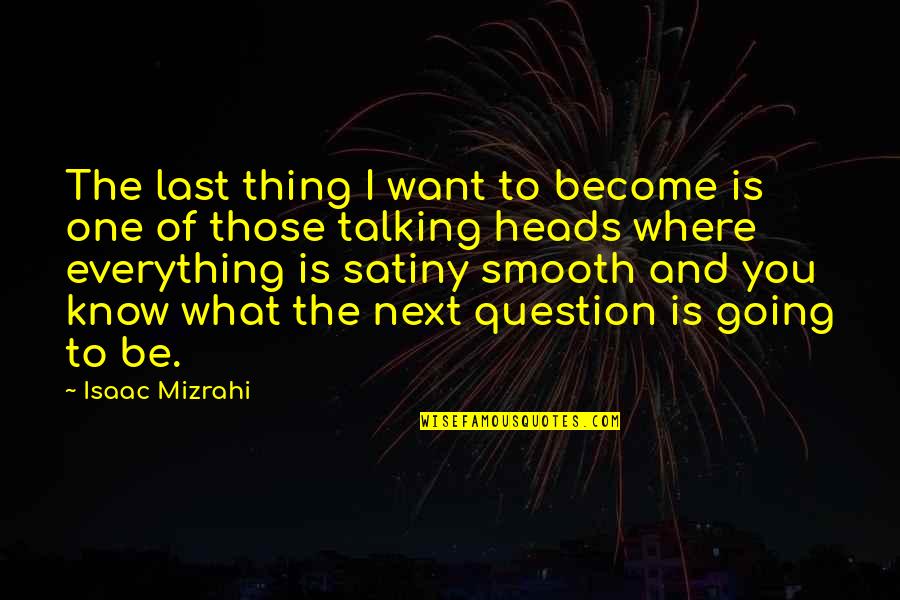 Everything You Want Quotes By Isaac Mizrahi: The last thing I want to become is