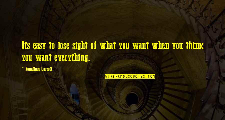 Everything You Want Quotes By Jonathan Carroll: Its easy to lose sight of what you Everything You Want Quotes By Jonathan Carroll: Its easy to lose sight of what you