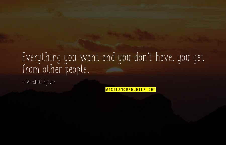 Everything You Want Quotes By Marshall Sylver: Everything you want and you don't have, you