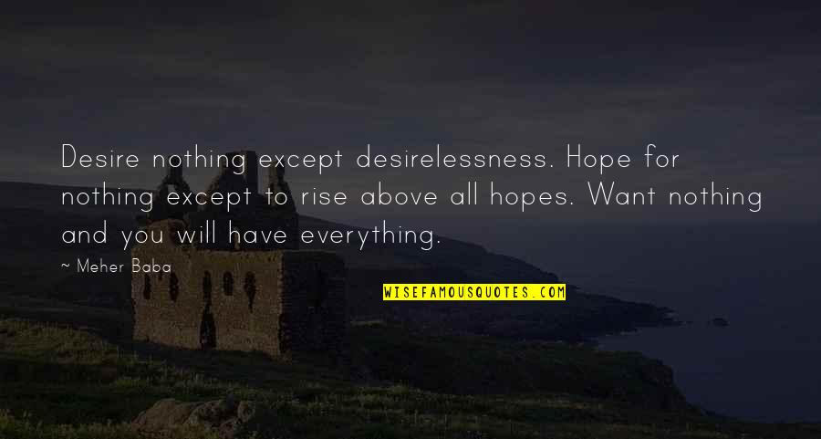 Everything You Want Quotes By Meher Baba: Desire nothing except desirelessness. Hope for nothing except Everything You Want Quotes By Meher Baba: Desire nothing except desirelessness. Hope for nothing except