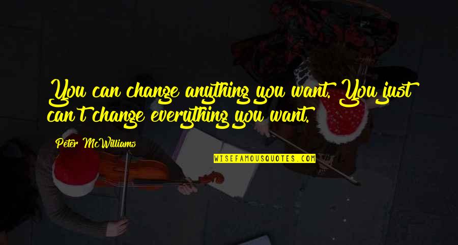 Everything You Want Quotes By Peter McWilliams: You can change anything you want. You just
