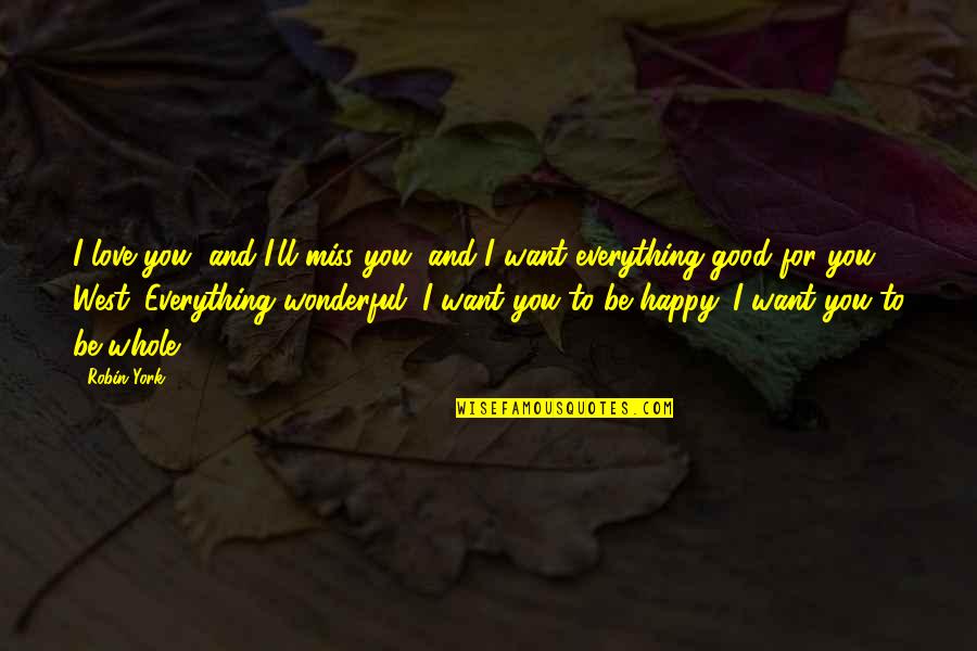 Everything You Want Quotes By Robin York: I love you, and I'll miss you, and