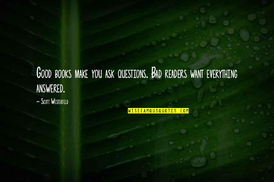 Everything You Want Quotes By Scott Westerfeld: Good books make you ask questions. Bad readers