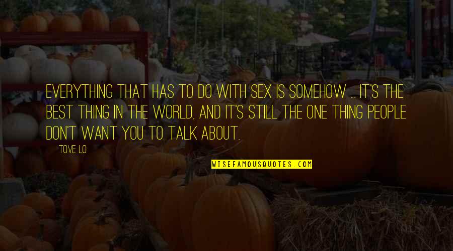Everything You Want Quotes By Tove Lo: Everything that has to do with sex is Everything You Want Quotes By Tove Lo: Everything that has to do with sex is