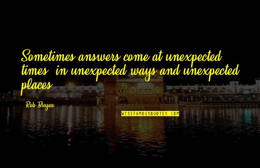 Everything You Want To Say In Brain Hide Quotes By Rob Buyea: Sometimes answers come at unexpected times, in unexpected