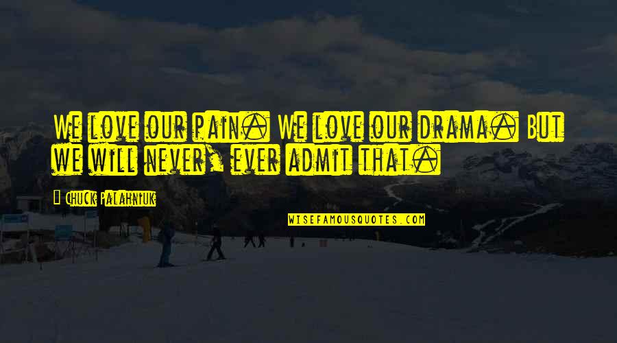 Everything Your Heart Desires Quotes By Chuck Palahniuk: We love our pain. We love our drama. Everything Your Heart Desires Quotes By Chuck Palahniuk: We love our pain. We love our drama.
