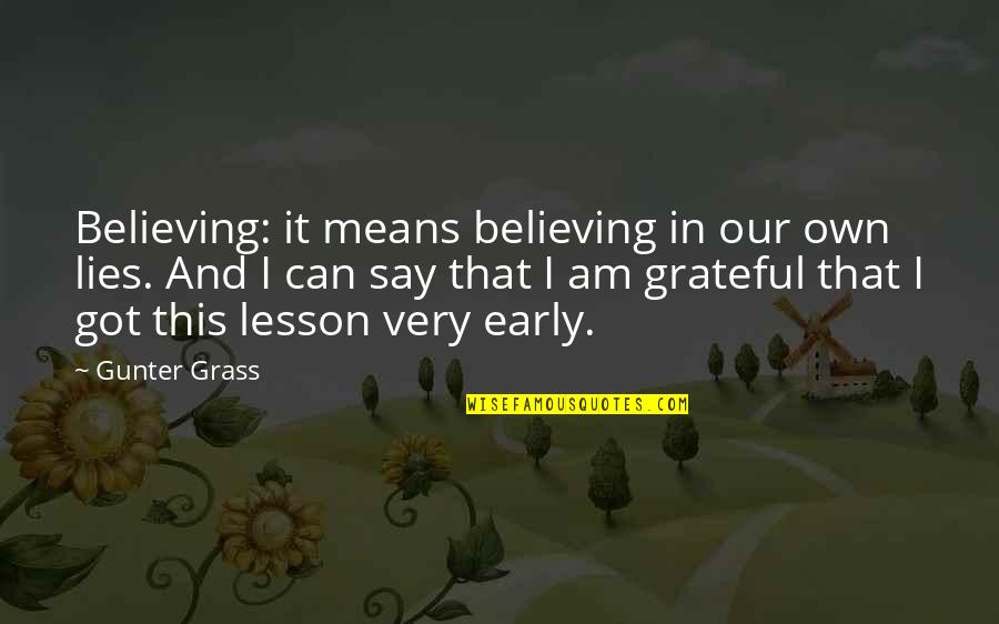 Everything Your Heart Desires Quotes By Gunter Grass: Believing: it means believing in our own lies. Everything Your Heart Desires Quotes By Gunter Grass: Believing: it means believing in our own lies.