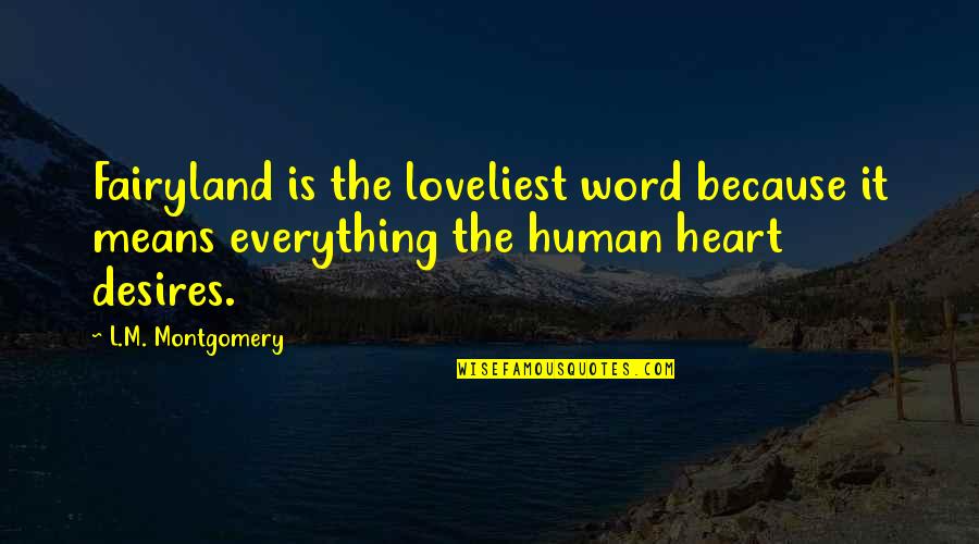 Everything Your Heart Desires Quotes By L.M. Montgomery: Fairyland is the loveliest word because it means Everything Your Heart Desires Quotes By L.M. Montgomery: Fairyland is the loveliest word because it means