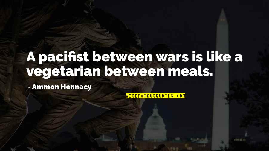 Everythingangelsshop Quotes By Ammon Hennacy: A pacifist between wars is like a vegetarian