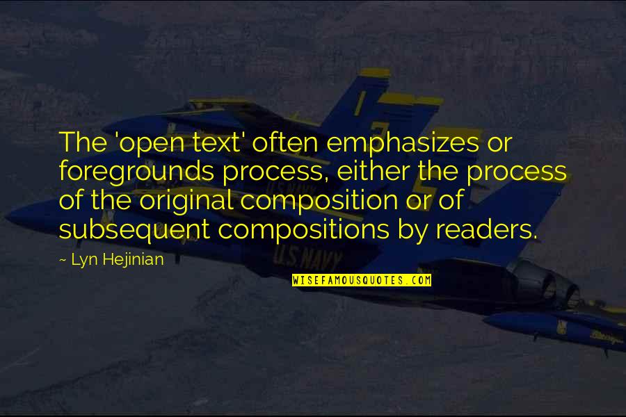 Everythingm Quotes By Lyn Hejinian: The 'open text' often emphasizes or foregrounds process,