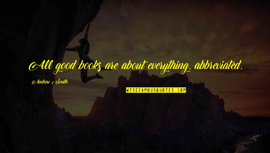 Everything's All Good Quotes By Andrew Smith: All good books are about everything, abbreviated.