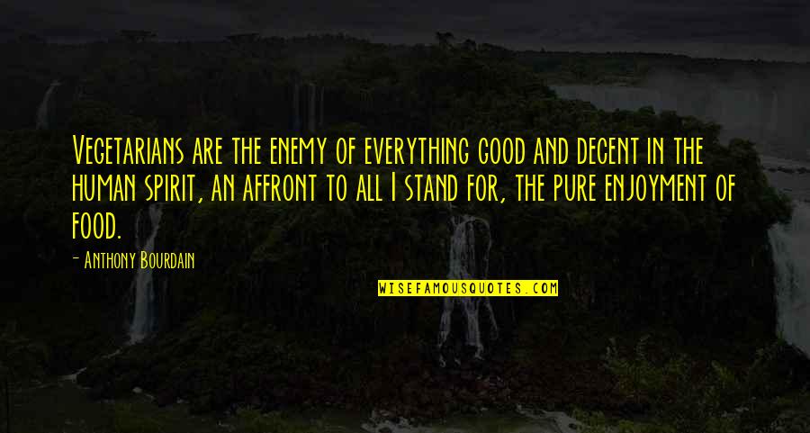 Everything's All Good Quotes By Anthony Bourdain: Vegetarians are the enemy of everything good and