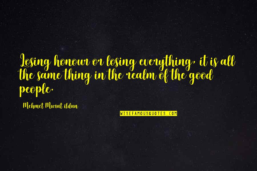 Everything's All Good Quotes By Mehmet Murat Ildan: Losing honour or losing everything, it is all