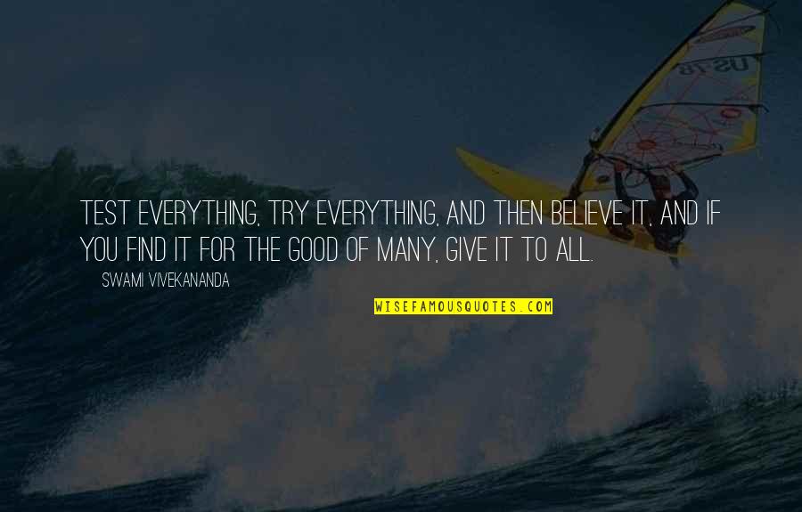 Everything's All Good Quotes By Swami Vivekananda: Test everything, try everything, and then believe it,