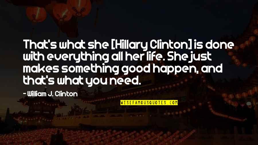 Everything's All Good Quotes By William J. Clinton: That's what she [Hillary Clinton] is done with