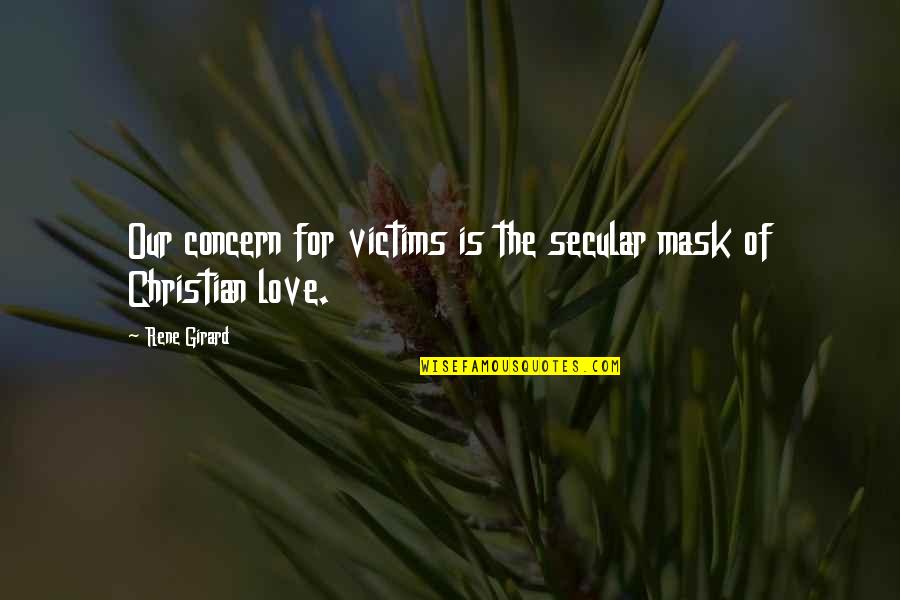 Everythings An Argument Quotes By Rene Girard: Our concern for victims is the secular mask