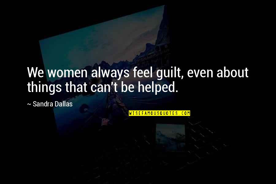 Everything's Eventual Quotes By Sandra Dallas: We women always feel guilt, even about things