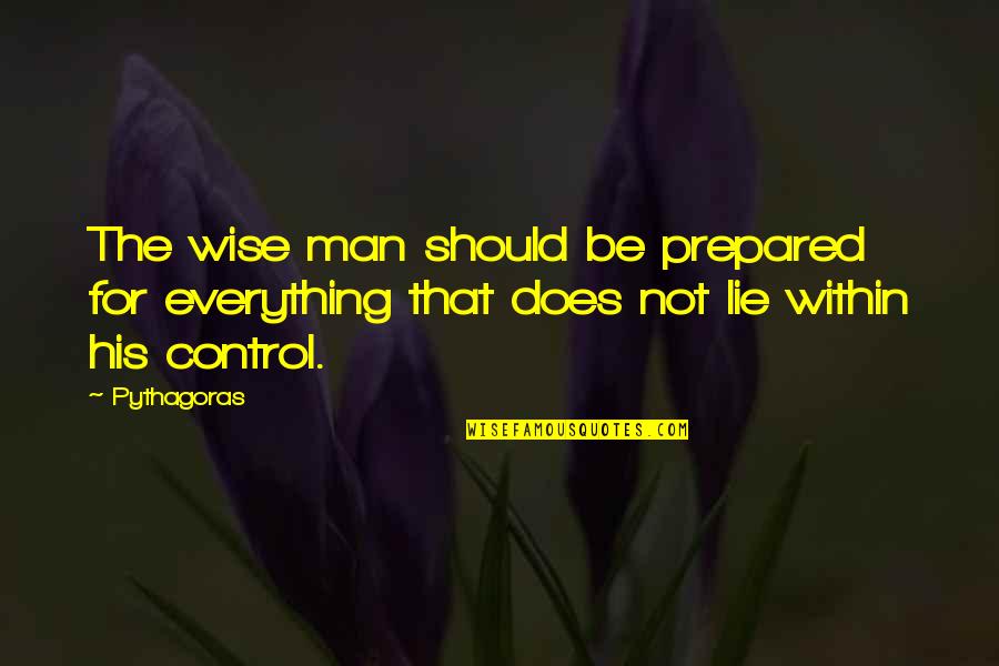 Everything's Gonna Be Fine Quotes By Pythagoras: The wise man should be prepared for everything