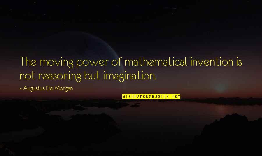 Everythings Gonna Work Out Quotes By Augustus De Morgan: The moving power of mathematical invention is not