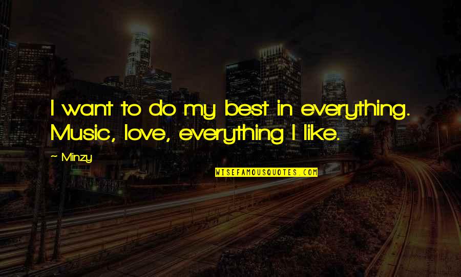 Everything's Not Ok Quotes By Minzy: I want to do my best in everything.