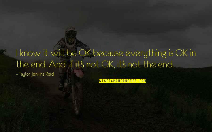 Everything's Not Ok Quotes By Taylor Jenkins Reid: I know it will be OK because everything